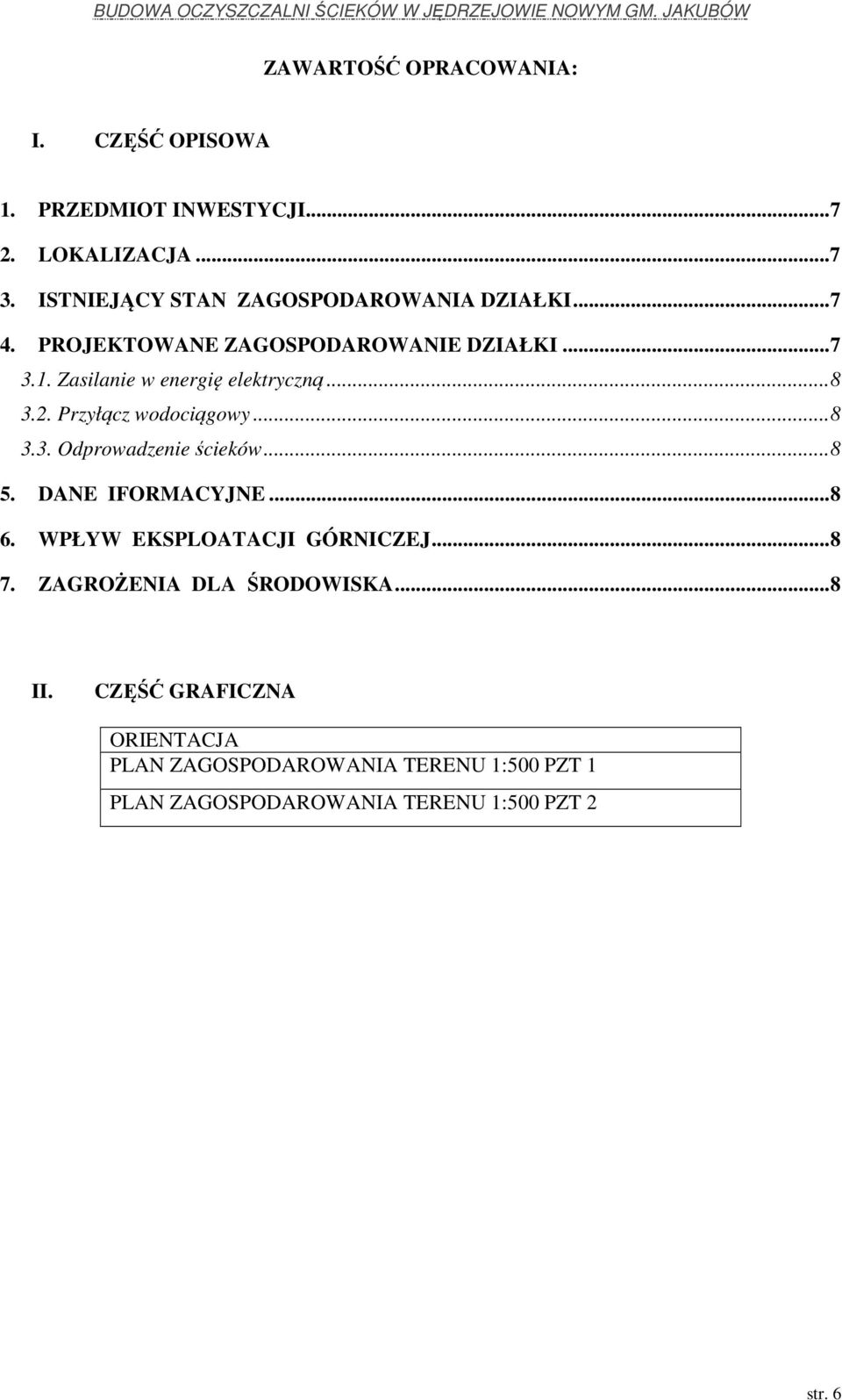 Zasilanie w energię elektryczną... 8 3.2. Przyłącz wodociągowy... 8 3.3. Odprowadzenie ścieków... 8 5. DANE IFORMACYJNE... 8 6.