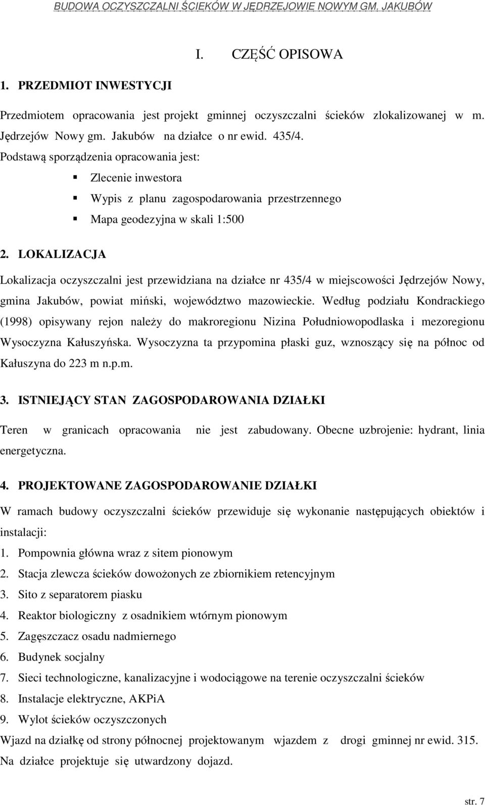 LOKALIZACJA Lokalizacja oczyszczalni jest przewidziana na działce nr 435/4 w miejscowości Jędrzejów Nowy, gmina Jakubów, powiat miński, województwo mazowieckie.