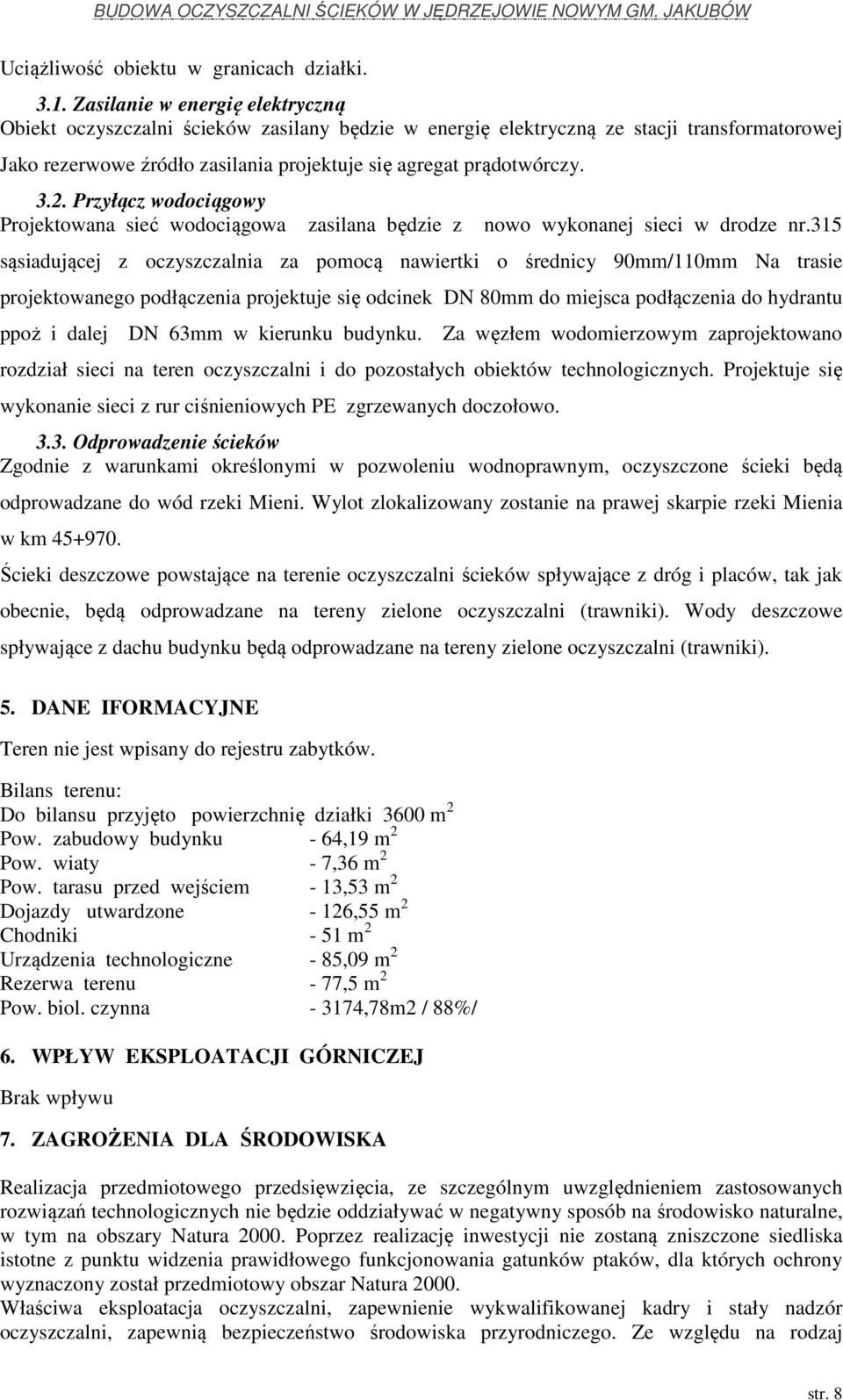 Przyłącz wodociągowy Projektowana sieć wodociągowa zasilana będzie z nowo wykonanej sieci w drodze nr.