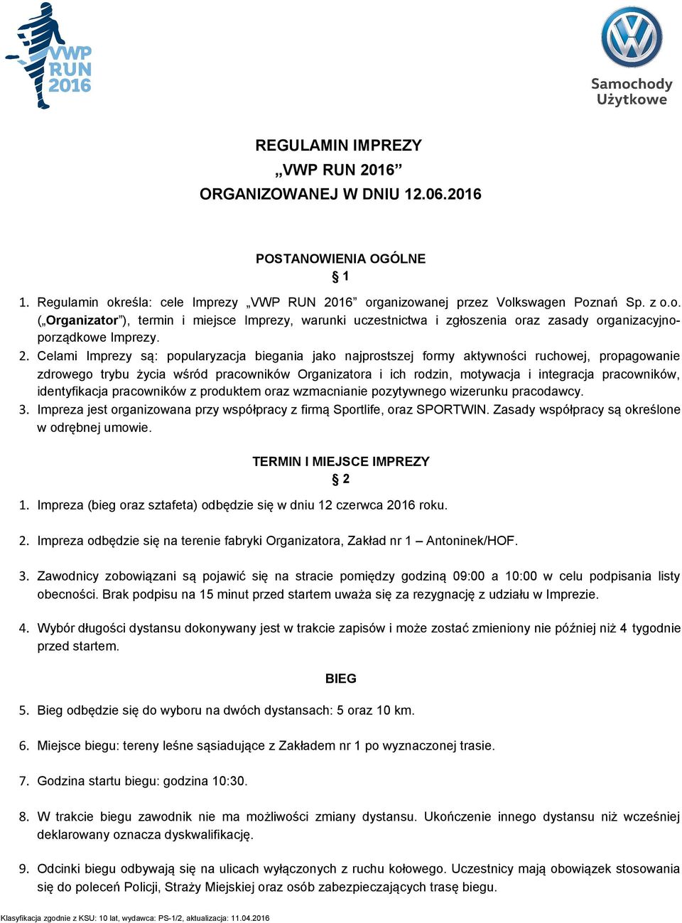2. Celami Imprezy są: popularyzacja biegania jako najprostszej formy aktywności ruchowej, propagowanie zdrowego trybu życia wśród pracowników Organizatora i ich rodzin, motywacja i integracja