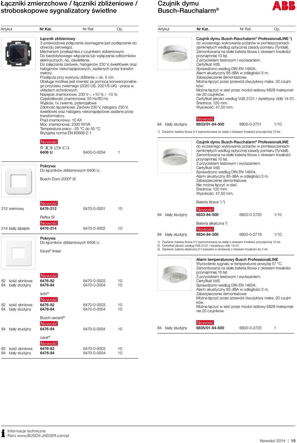 Do załączania żarówek, halogenów 230 V, świetlówek oraz halogenów niskonapięciowych, zasilanych przez transformatory. Przełącza przy wykryciu zbliżenia < ok. 5 cm.