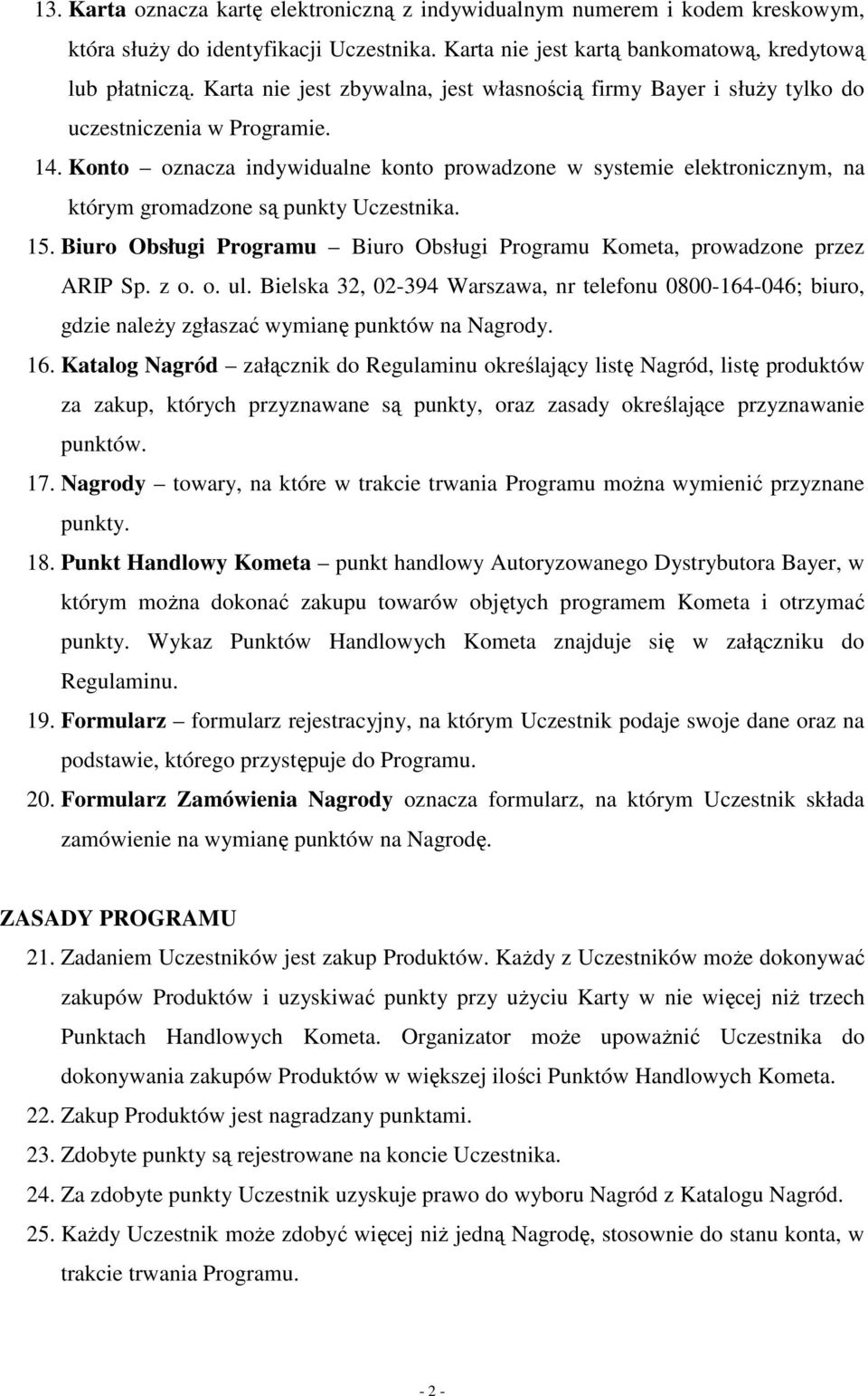 Konto oznacza indywidualne konto prowadzone w systemie elektronicznym, na którym gromadzone są punkty Uczestnika. 15. Biuro Obsługi Programu Biuro Obsługi Programu Kometa, prowadzone przez ARIP Sp.