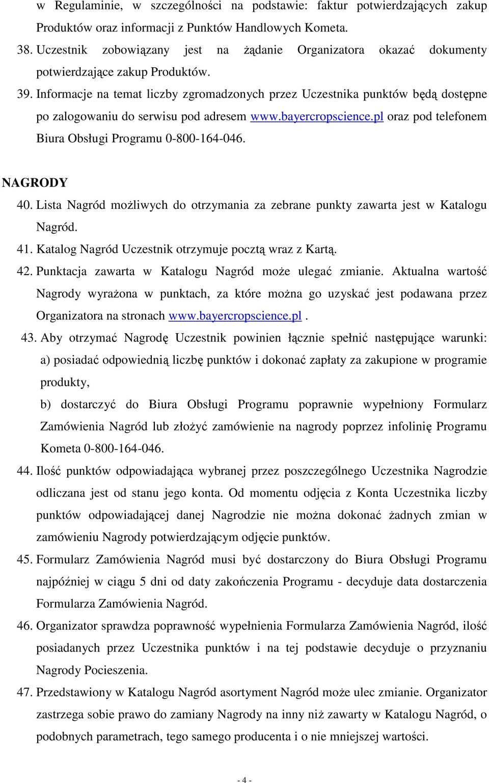 Informacje na temat liczby zgromadzonych przez Uczestnika punktów będą dostępne po zalogowaniu do serwisu pod adresem www.bayercropscience.pl oraz pod telefonem Biura Obsługi Programu 0-800-164-046.