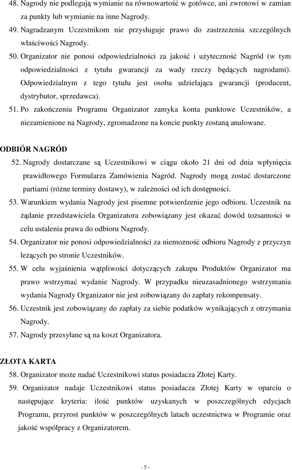 Organizator nie ponosi odpowiedzialności za jakość i uŝyteczność Nagród (w tym odpowiedzialności z tytułu gwarancji za wady rzeczy będących nagrodami).