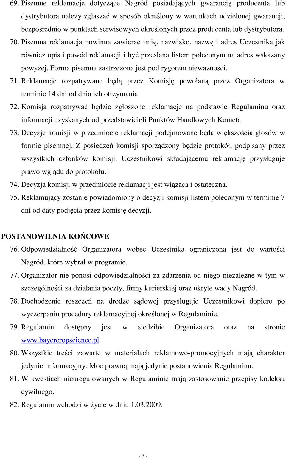 Pisemna reklamacja powinna zawierać imię, nazwisko, nazwę i adres Uczestnika jak równieŝ opis i powód reklamacji i być przesłana listem poleconym na adres wskazany powyŝej.