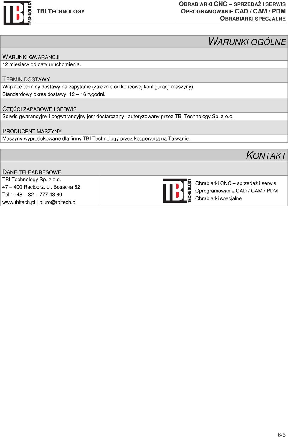 o. PRODUCENT MASZYNY Maszyny wyprodukowane dla firmy TBI Technology przez kooperanta na Tajwanie. KONTAKT DANE TELEADRESOWE TBI Technology Sp. z o.o. 47 400 Racibórz, ul.