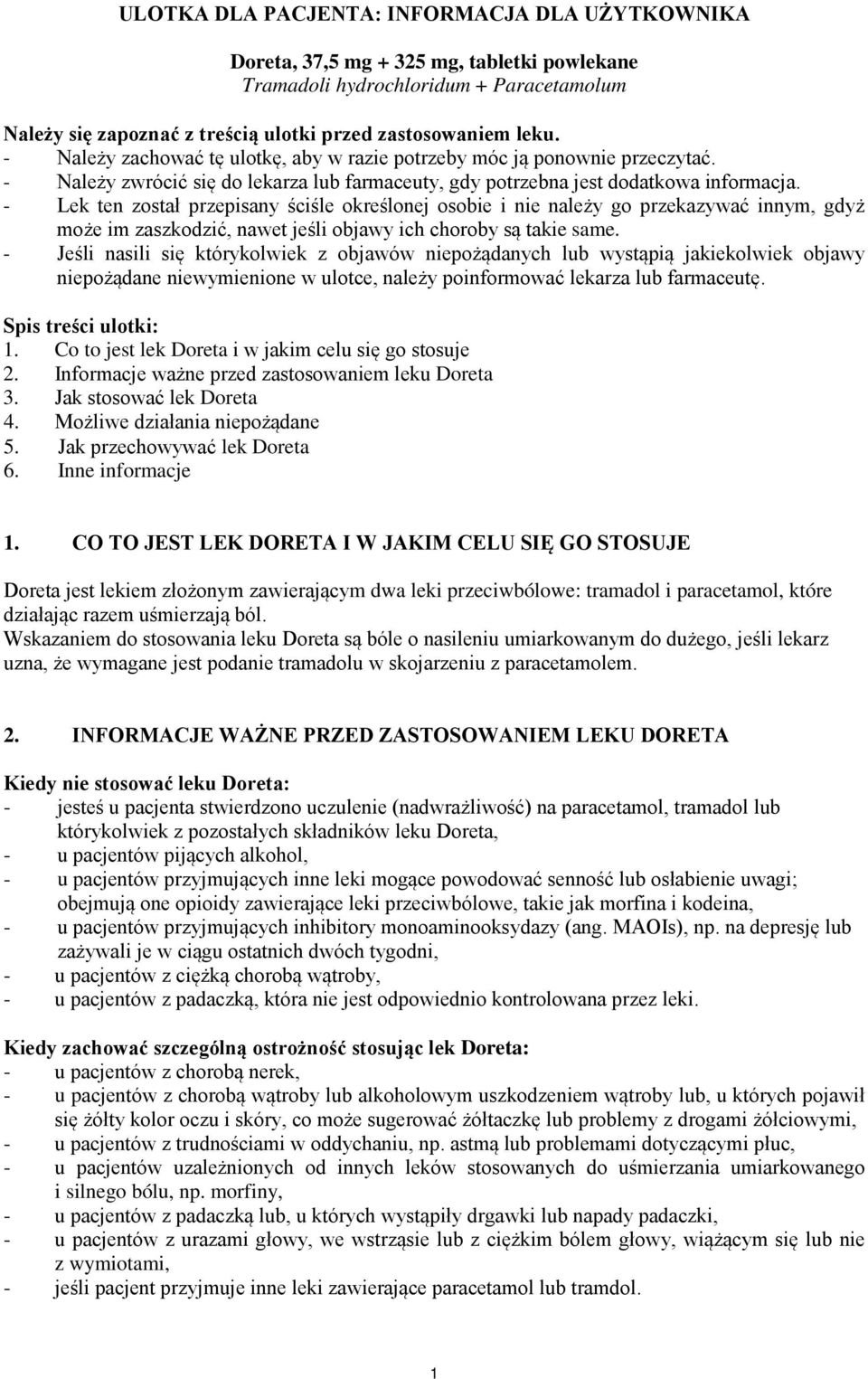 - Lek ten został przepisany ściśle określonej osobie i nie należy go przekazywać innym, gdyż może im zaszkodzić, nawet jeśli objawy ich choroby są takie same.