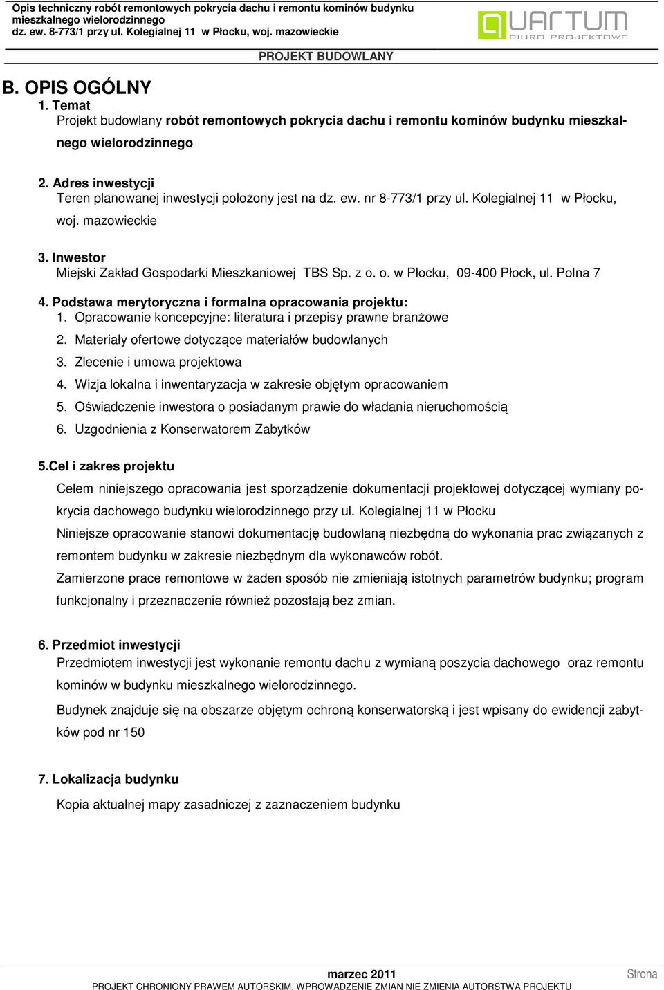 Podstawa merytoryczna i formalna opracowania projektu: 1. Opracowanie koncepcyjne: literatura i przepisy prawne branżowe 2. Materiały ofertowe dotyczące materiałów budowlanych 3.