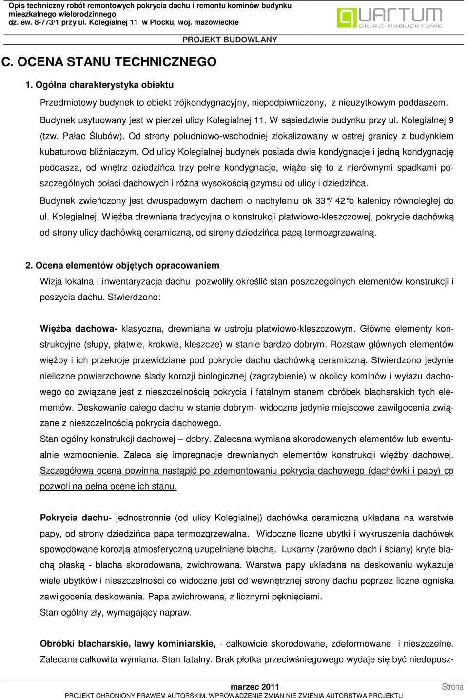 Od strony południowo-wschodniej zlokalizowany w ostrej granicy z budynkiem kubaturowo bliźniaczym.
