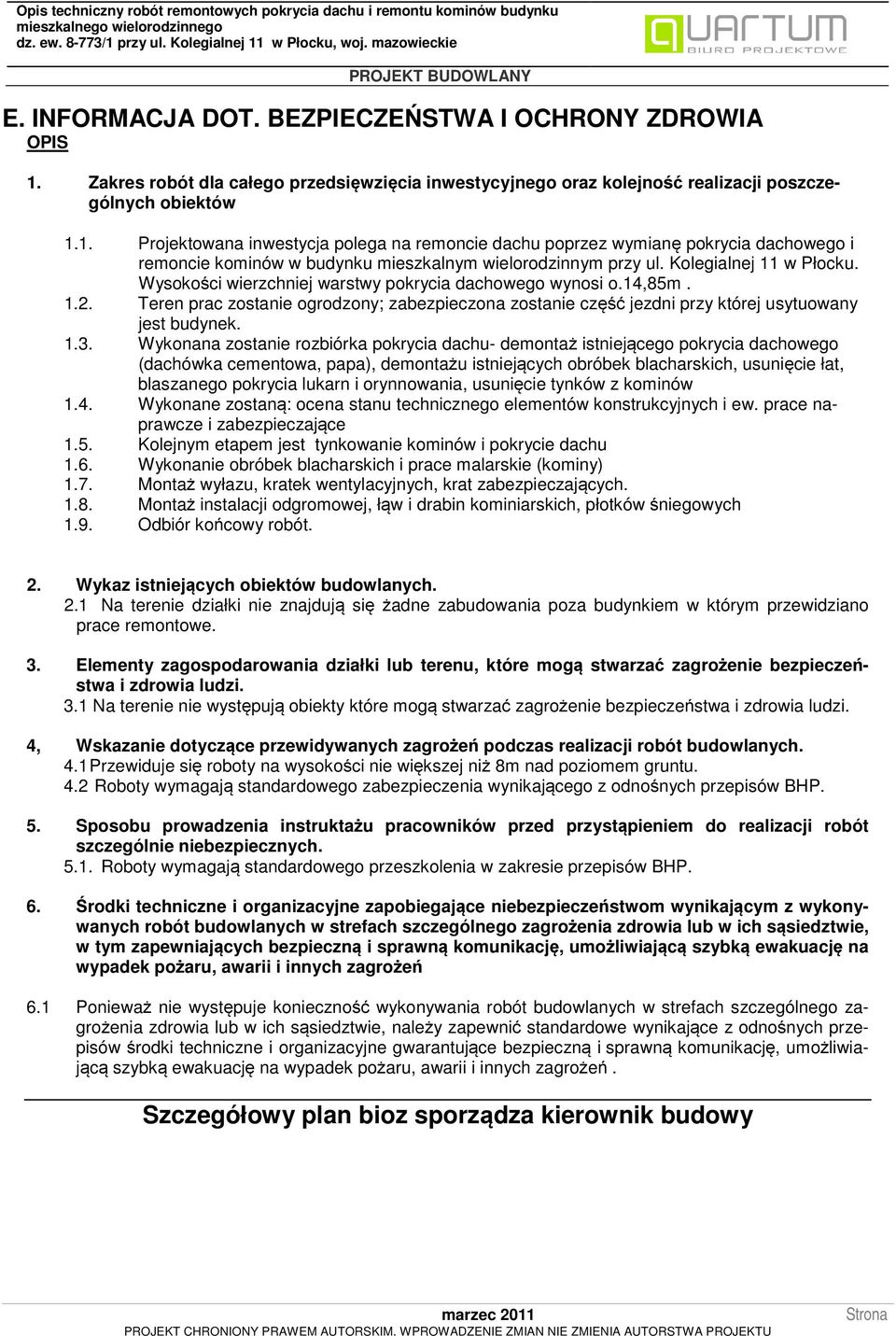 1. Projektowana inwestycja polega na remoncie dachu poprzez wymianę pokrycia dachowego i remoncie kominów w budynku mieszkalnym wielorodzinnym przy ul. Kolegialnej 11 w Płocku.