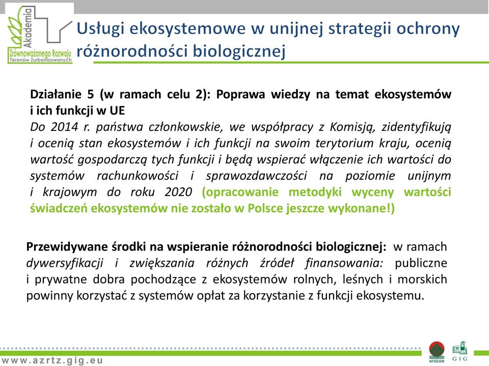 ich wartości do systemów rachunkowości i sprawozdawczości na poziomie unijnym i krajowym do roku 2020 (opracowanie metodyki wyceny wartości świadczeo ekosystemów nie zostało w Polsce jeszcze