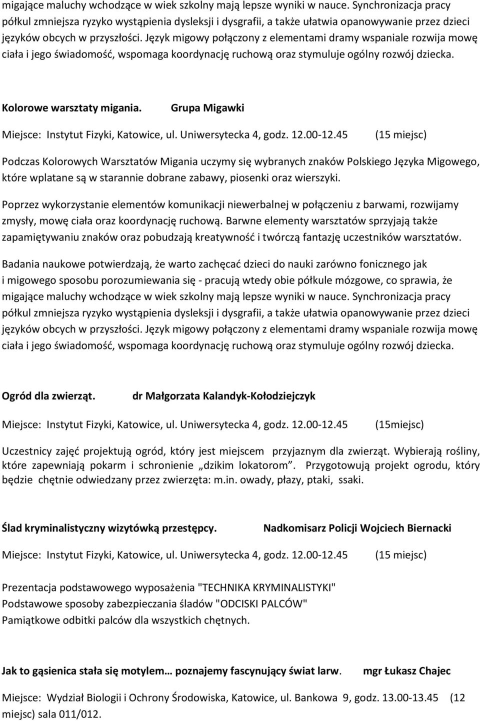 Język migowy połączony z elementami dramy wspaniale rozwija mowę ciała i jego świadomość, wspomaga koordynację ruchową oraz stymuluje ogólny rozwój dziecka. Kolorowe warsztaty migania.