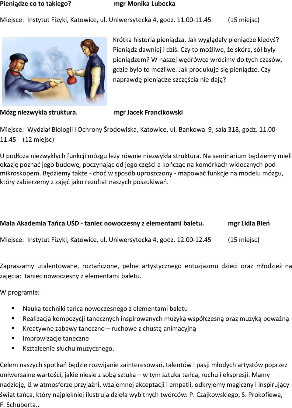 Czy naprawdę pieniądze szczęścia nie dają? Mózg niezwykła struktura. mgr Jacek Francikowski Miejsce: Wydział Biologii i Ochrony Środowiska, Katowice, ul. Bankowa 9, sala 318, godz. 11.00-11.