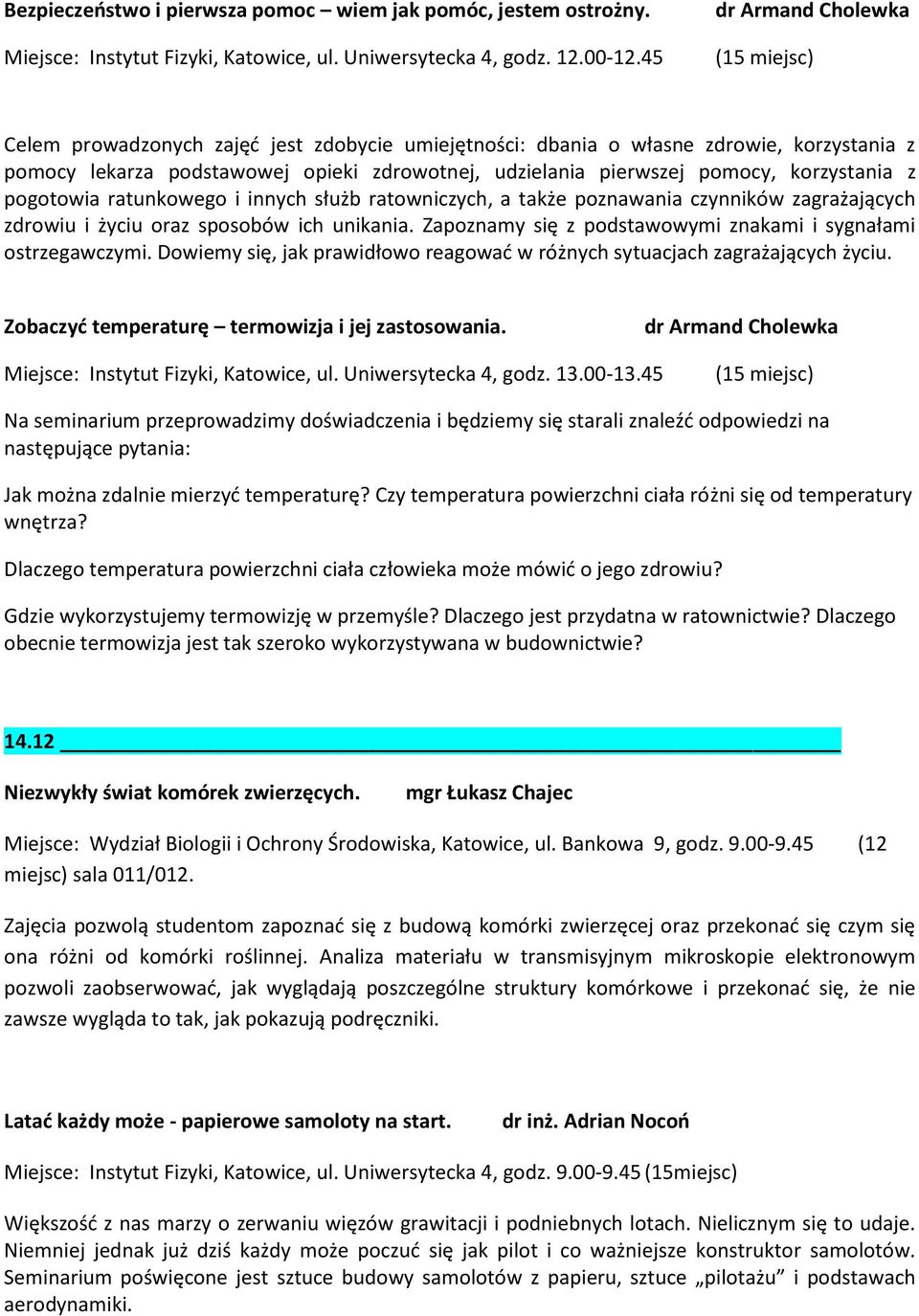 korzystania z pogotowia ratunkowego i innych służb ratowniczych, a także poznawania czynników zagrażających zdrowiu i życiu oraz sposobów ich unikania.