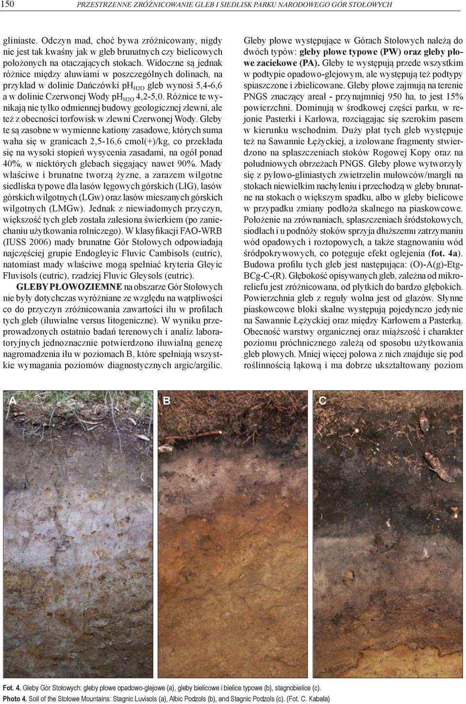 Widoczne są jednak różnice między aluwiami w poszczególnych dolinach, na przykład w dolinie Dańczówki ph H2O gleb wynosi 5,4-6,6 a w dolinie Czerwonej Wody ph H2O 4,2-5,0.