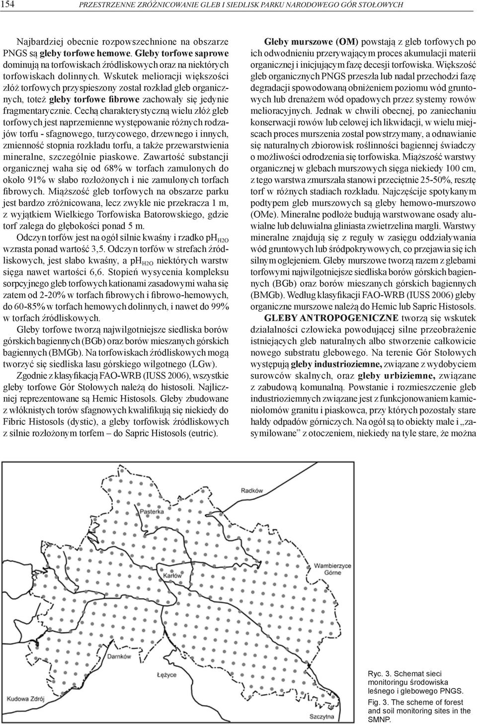 Wskutek melioracji większości złóż torfowych przyspieszony został rozkład gleb organicznych, toteż gleby torfowe fibrowe zachowały się jedynie fragmentarycznie.