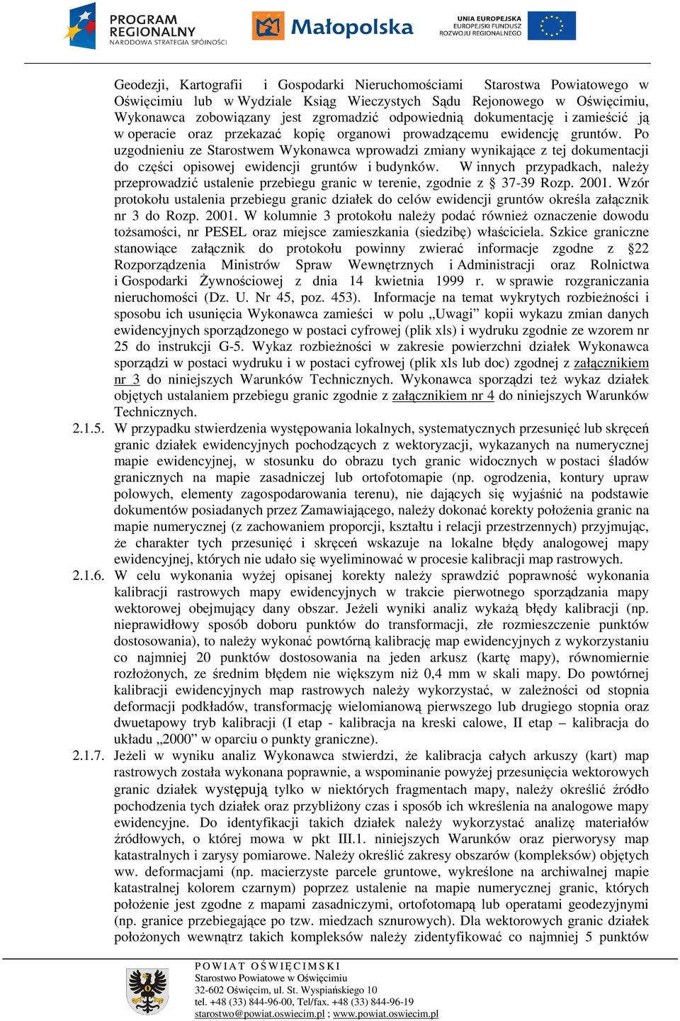 Po uzgodnieniu ze Starostwem Wykonawca wprowadzi zmiany wynikające z tej dokumentacji do części opisowej ewidencji gruntów i budynków.