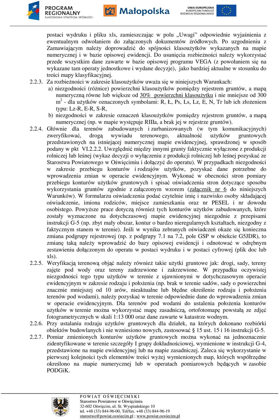 Do usunięcia rozbieŝności naleŝy wykorzystać przede wszystkim dane zawarte w bazie opisowej programu VEGA (z powołaniem się na wykazane tam operaty jednostkowe i wydane decyzje), jako bardziej
