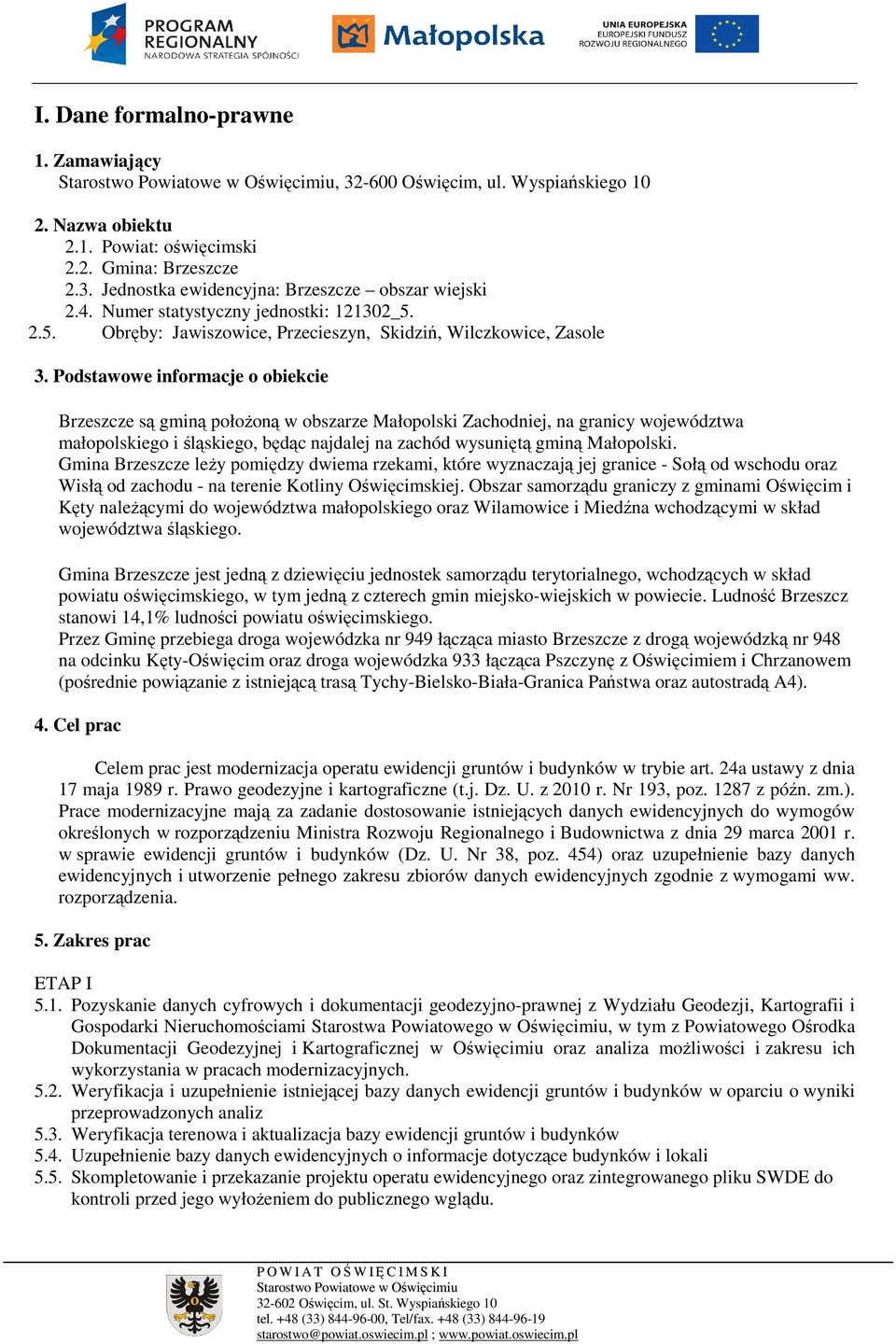 Podstawowe informacje o obiekcie Brzeszcze są gminą połoŝoną w obszarze Małopolski Zachodniej, na granicy województwa małopolskiego i śląskiego, będąc najdalej na zachód wysuniętą gminą Małopolski.