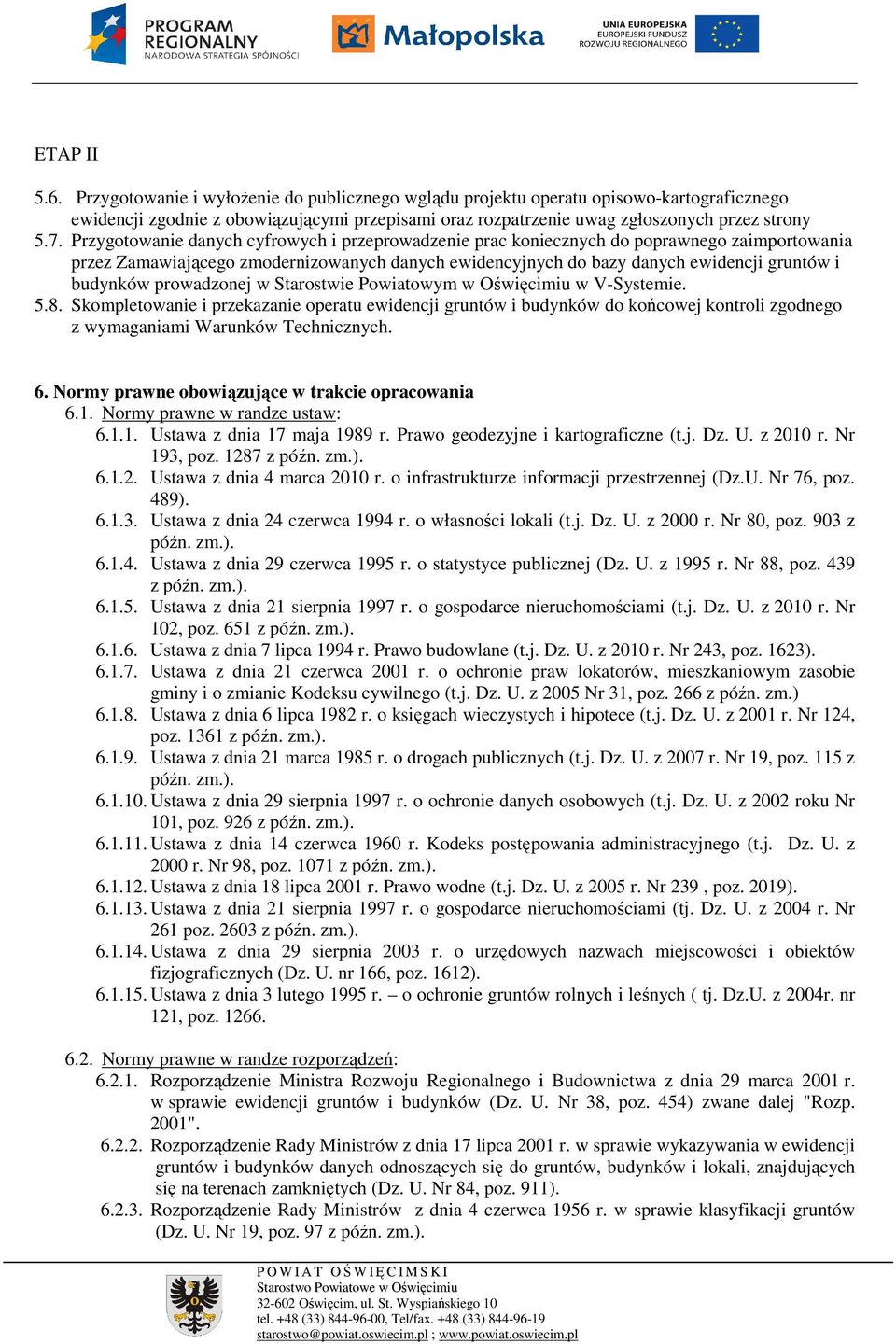prowadzonej w Starostwie Powiatowym w Oświęcimiu w V-Systemie. 5.8. Skompletowanie i przekazanie operatu ewidencji gruntów i budynków do końcowej kontroli zgodnego z wymaganiami Warunków Technicznych.