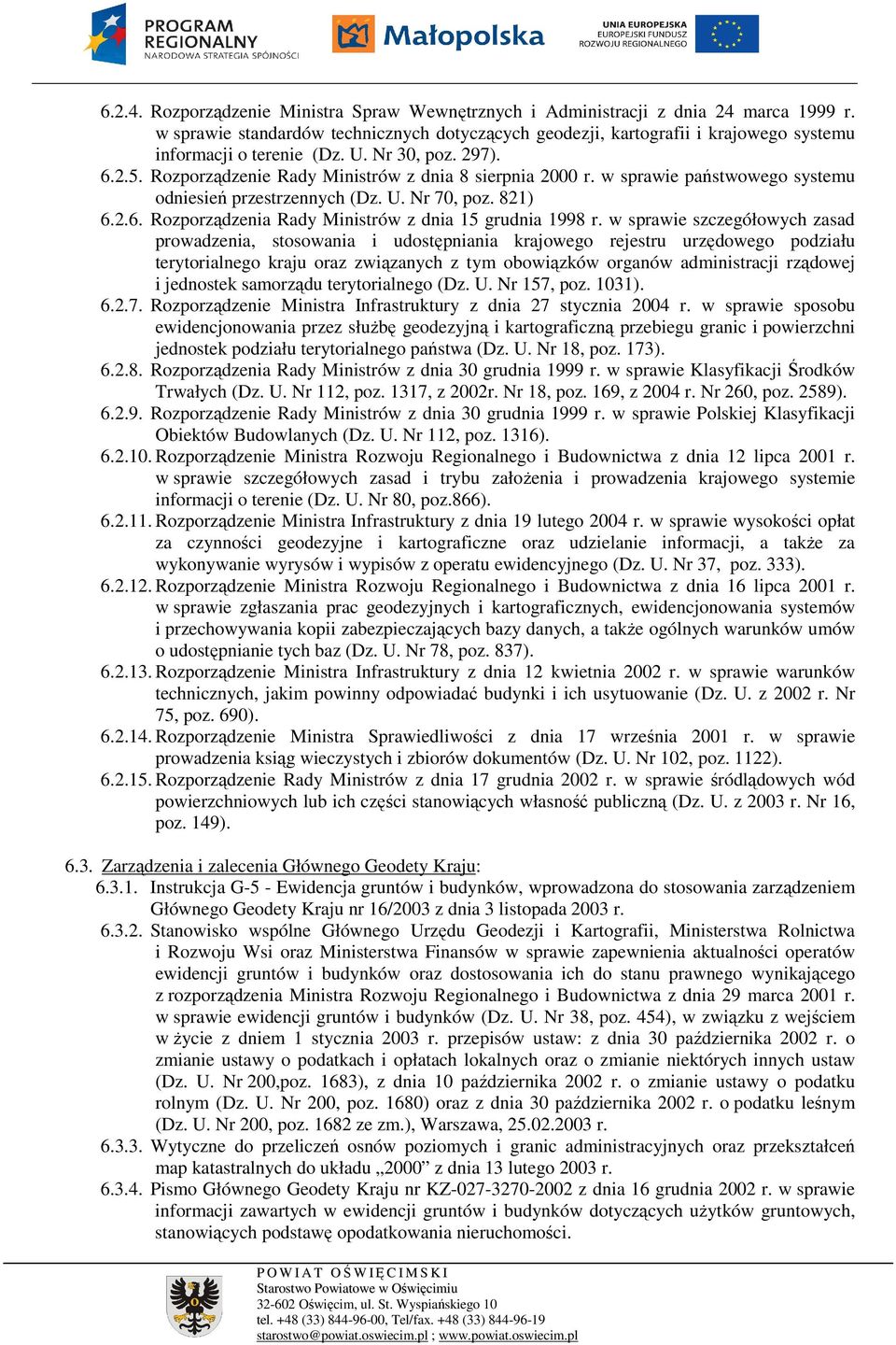 w sprawie państwowego systemu odniesień przestrzennych (Dz. U. Nr 70, poz. 821) 6.2.6. Rozporządzenia Rady Ministrów z dnia 15 grudnia 1998 r.