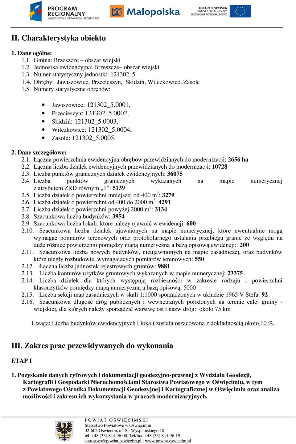 0004, Zasole: 121302_5.0005. 2. Dane szczegółowe: 2.1. Łączna powierzchnia ewidencyjna obrębów przewidzianych do modernizacji: 2656 ha 2.2. Łączna liczba działek ewidencyjnych przewidzianych do modernizacji: 10728 2.