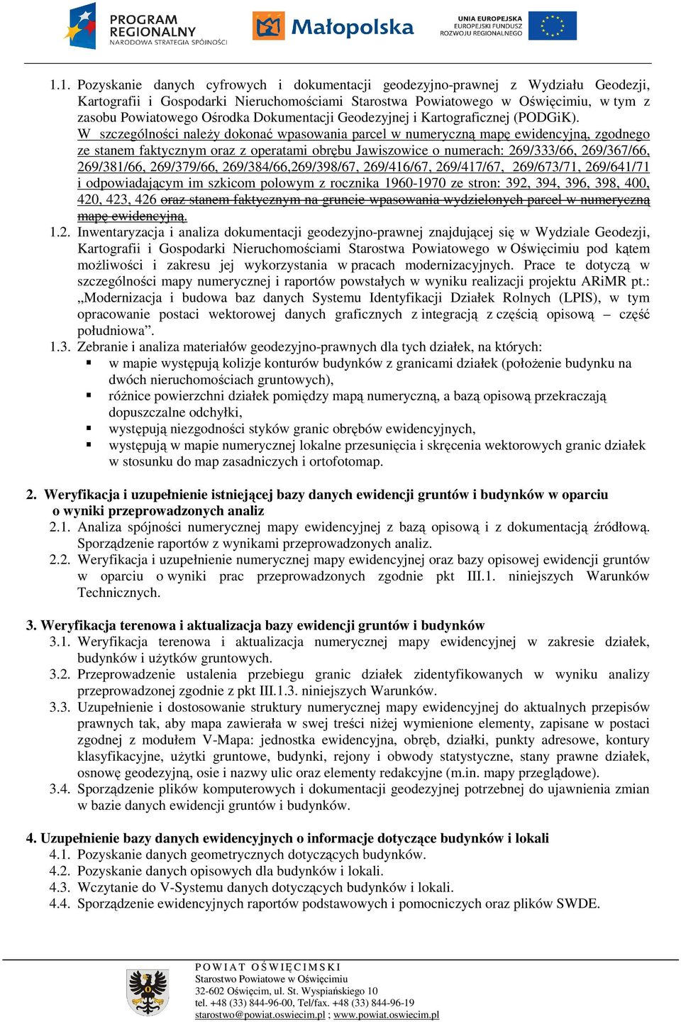 W szczególności naleŝy dokonać wpasowania parcel w numeryczną mapę ewidencyjną, zgodnego ze stanem faktycznym oraz z operatami obrębu Jawiszowice o numerach: 269/333/66, 269/367/66, 269/381/66,