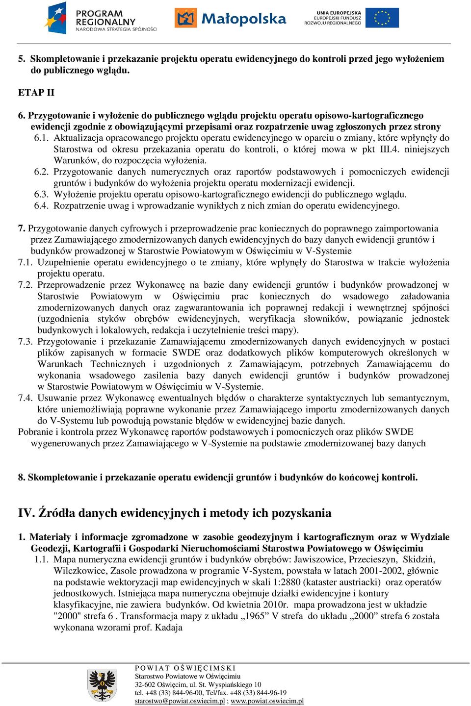 Aktualizacja opracowanego projektu operatu ewidencyjnego w oparciu o zmiany, które wpłynęły do Starostwa od okresu przekazania operatu do kontroli, o której mowa w pkt III.4.