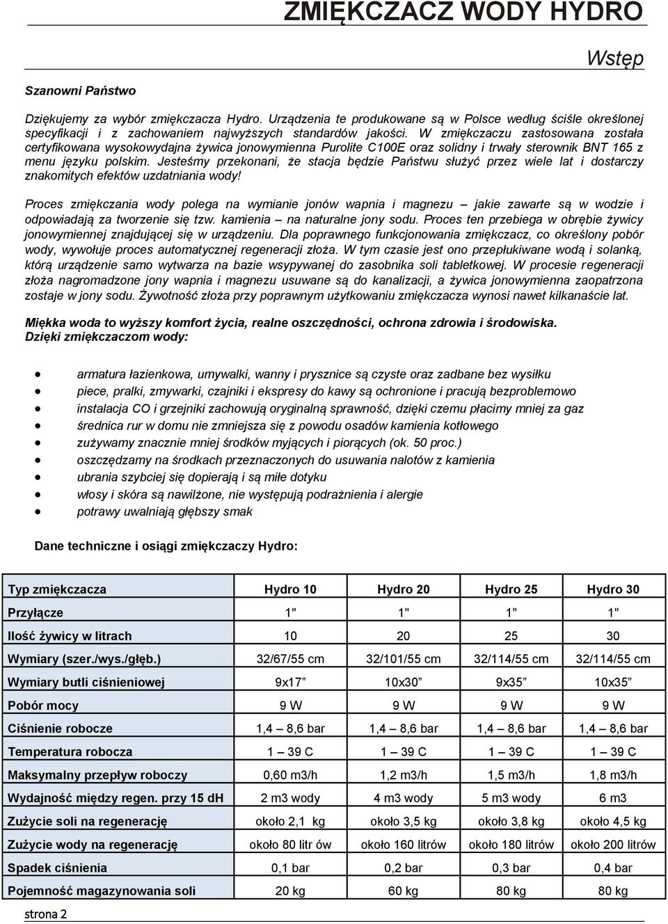 W zmiękczaczu zastosowana została certyfikowana wysokowydajna żywica jonowymienna Purolite C100E oraz solidny i trwały sterownik BNT 165 z menu języku polskim.