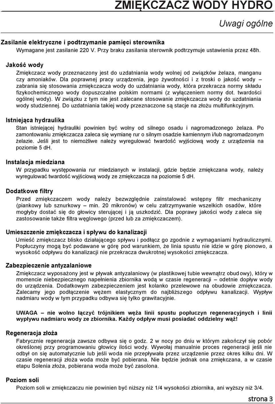 Dla poprawnej pracy urządzenia, jego żywotności i z troski o jakość wody zabrania się stosowania zmiękczacza wody do uzdatniania wody, która przekracza normy składu fizykochemicznego wody