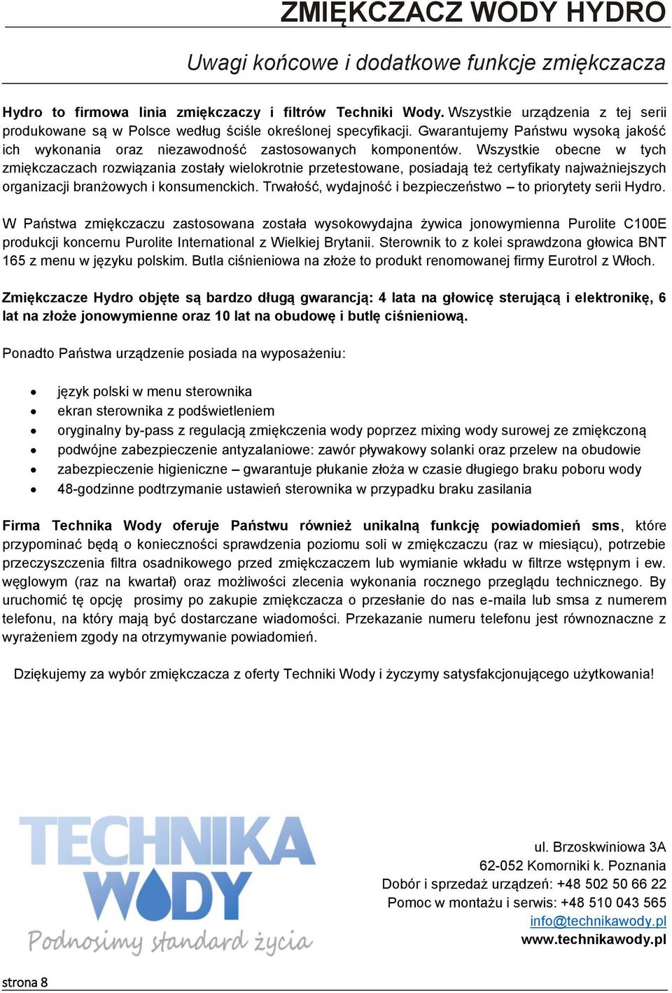 Wszystkie obecne w tych zmiękczaczach rozwiązania zostały wielokrotnie przetestowane, posiadają też certyfikaty najważniejszych organizacji branżowych i konsumenckich.