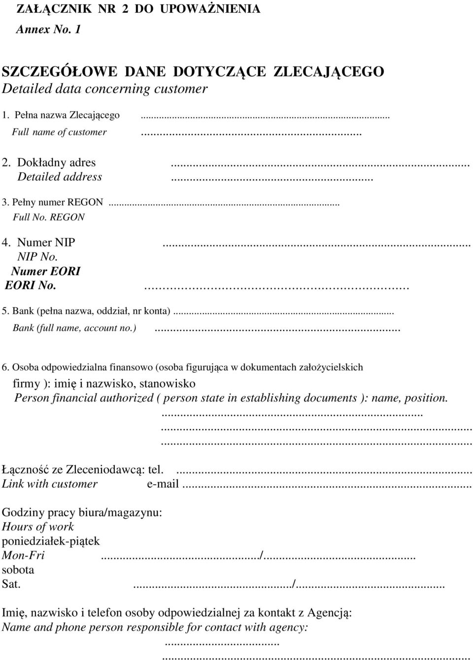 Osoba odpowiedzialna finansowo (osoba figurująca w dokumentach założycielskich firmy ): imię i nazwisko, stanowisko Person financial authorized ( person state in establishing documents ): name,