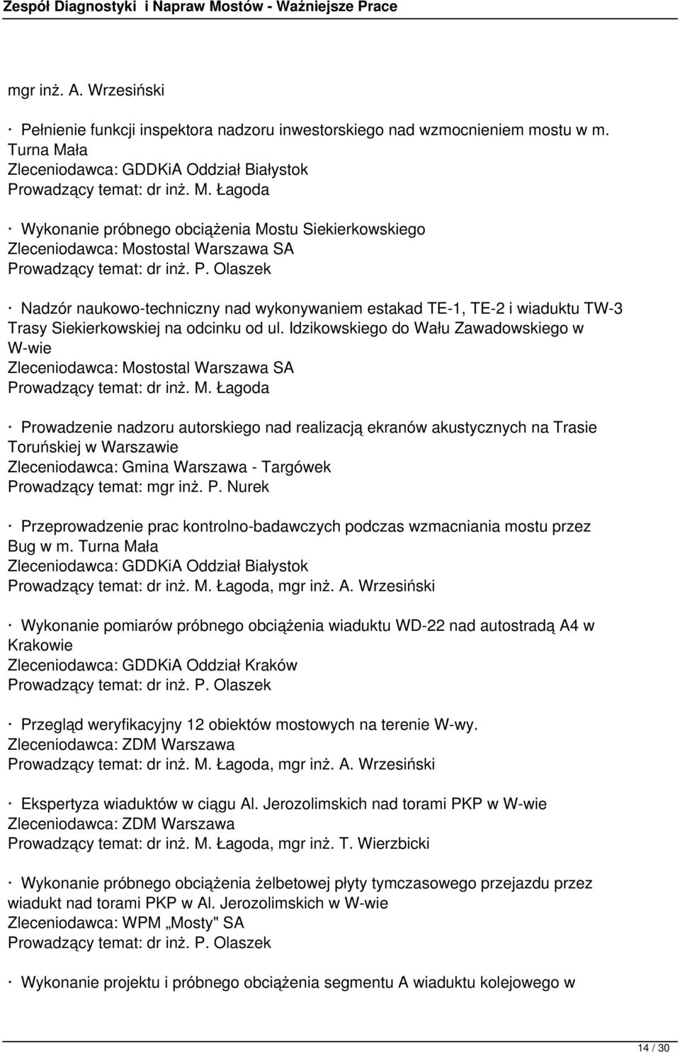 Łagoda Wykonanie próbnego obciążenia Mostu Siekierkowskiego Zleceniodawca: Mostostal Warszawa SA Nadzór naukowo-techniczny nad wykonywaniem estakad TE-1, TE-2 i wiaduktu TW-3 Trasy Siekierkowskiej na