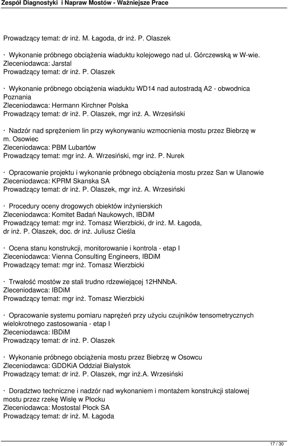Osowiec Zleceniodawca: PBM Lubartów Prowadzący temat: mgr inż. A. Wrzesiński, mgr inż. P. Nurek Opracowanie projektu i wykonanie próbnego obciążenia mostu przez San w Ulanowie Zleceniodawca: KPRM Skanska SA, mgr inż.