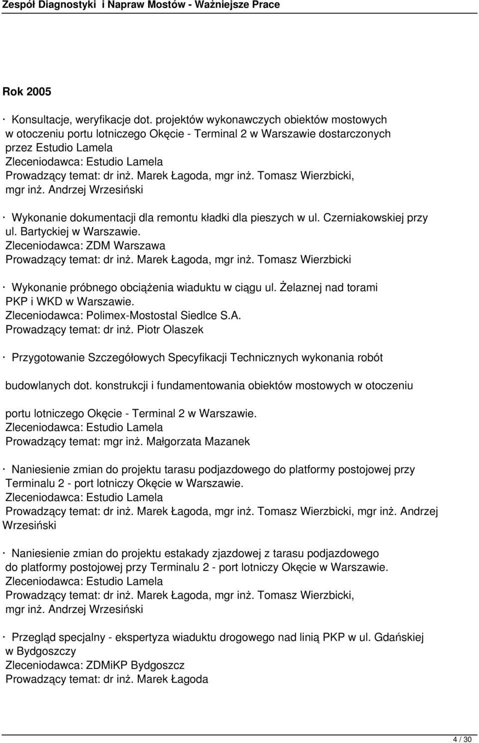 Tomasz Wierzbicki, mgr inż. Andrzej Wrzesiński Wykonanie dokumentacji dla remontu kładki dla pieszych w ul. Czerniakowskiej przy ul. Bartyckiej w Warszawie. Zleceniodawca: ZDM Warszawa, mgr inż.