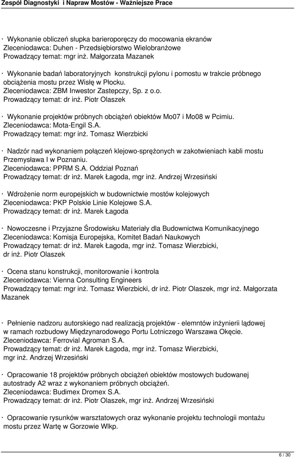 Zleceniodawca: Mota-Engil S.A. Prowadzący temat: mgr inż. Tomasz Wierzbicki Nadzór nad wykonaniem połączeń klejowo-sprężonych w zakotwieniach kabli mostu Przemysława I w Poznaniu.