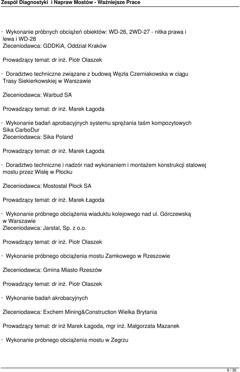 wykonaniem i montażem konstrukcji stalowej mostu przez Wisłę w Płocku Zleceniodawca: Mostostal Płock SA Wykonanie próbnego obciążenia wiaduktu kolejowego nad ul.