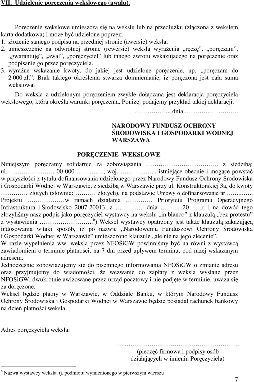 umieszczenie na odwrotnej stronie (rewersie) weksla wyrażenia ręczę, poręczam, gwarantuję, awal, poręczyciel lub innego zwrotu wskazującego na poręczenie oraz podpisanie go przez poręczyciela. 3.