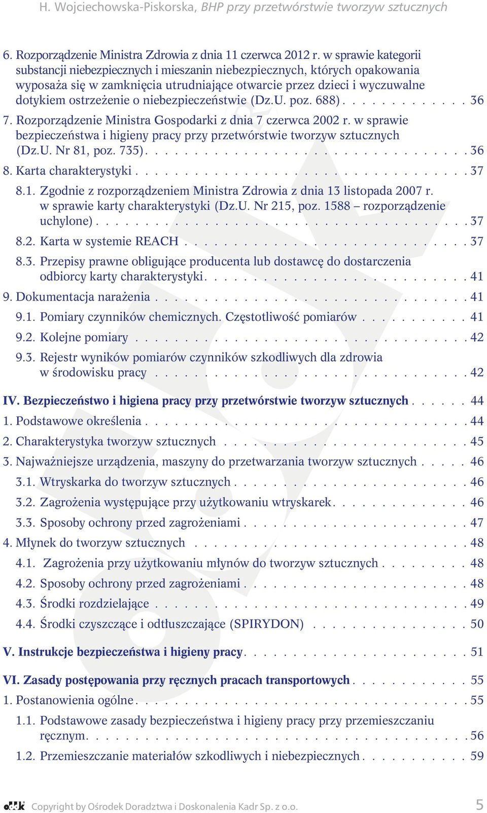 niebezpieczeństwie (Dz.U. poz. 688)............. 36 7. Rozporządzenie Ministra Gospodarki z dnia 7 czerwca 2002 r. w sprawie bezpieczeństwa i higieny pracy przy przetwórstwie tworzyw sztucznych (Dz.U. Nr 81, poz.