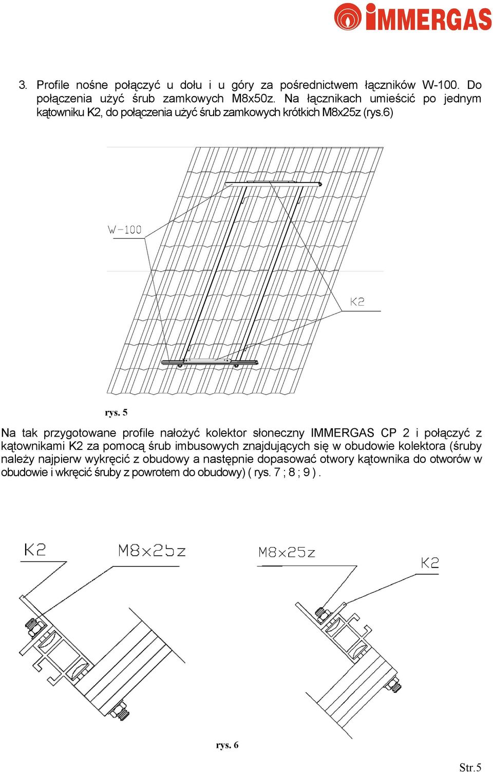 5 Na tak przygotowane profile nałożyć kolektor słoneczny IMMERGAS CP 2 i połączyć z kątownikami K2 za pomocą śrub imbusowych znajdujących się