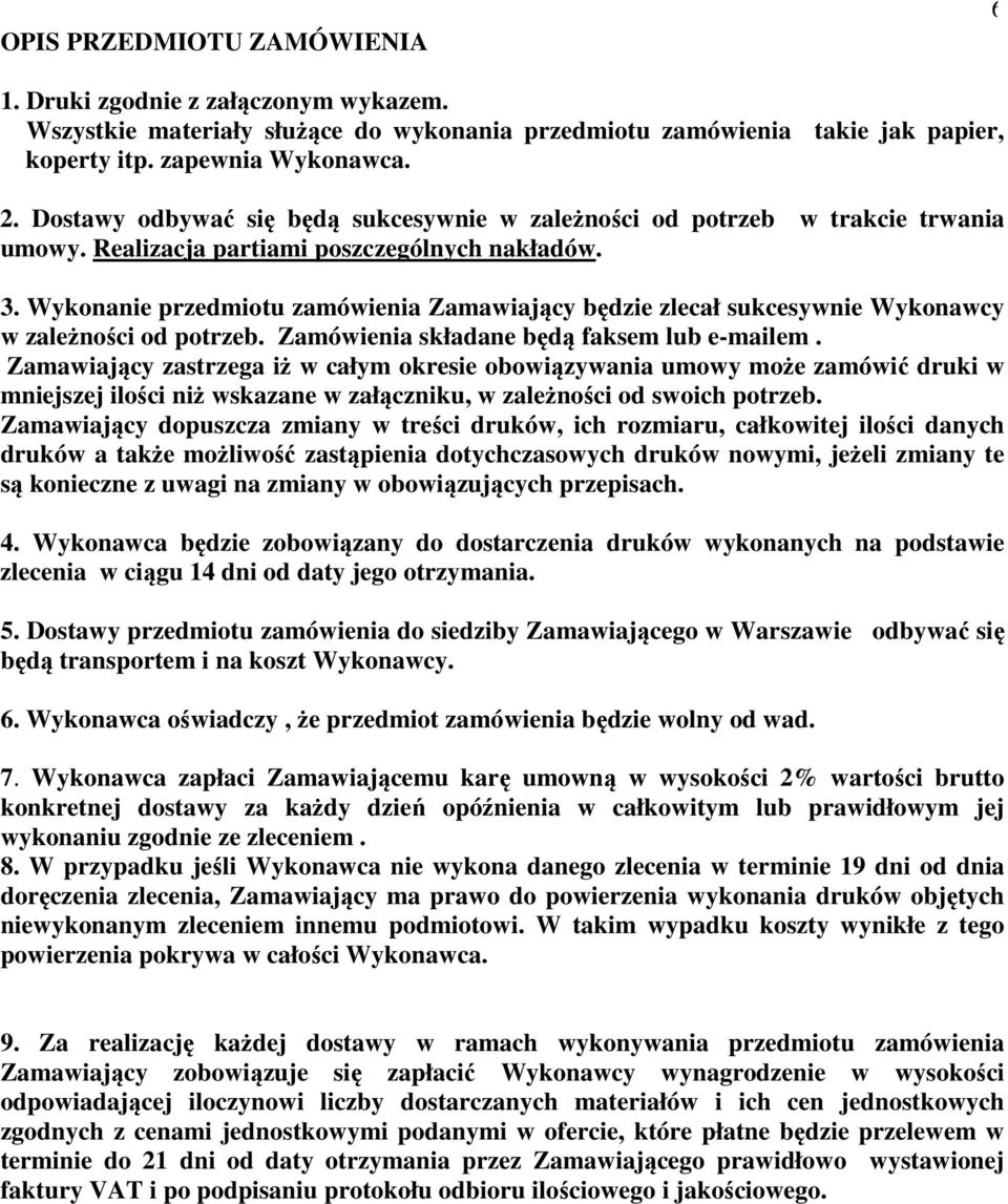 Wykonanie przedmiotu zamówienia Zamawiający będzie zlecał sukcesywnie Wykonawcy w zależności od potrzeb. Zamówienia składane będą faksem lub e-mailem.