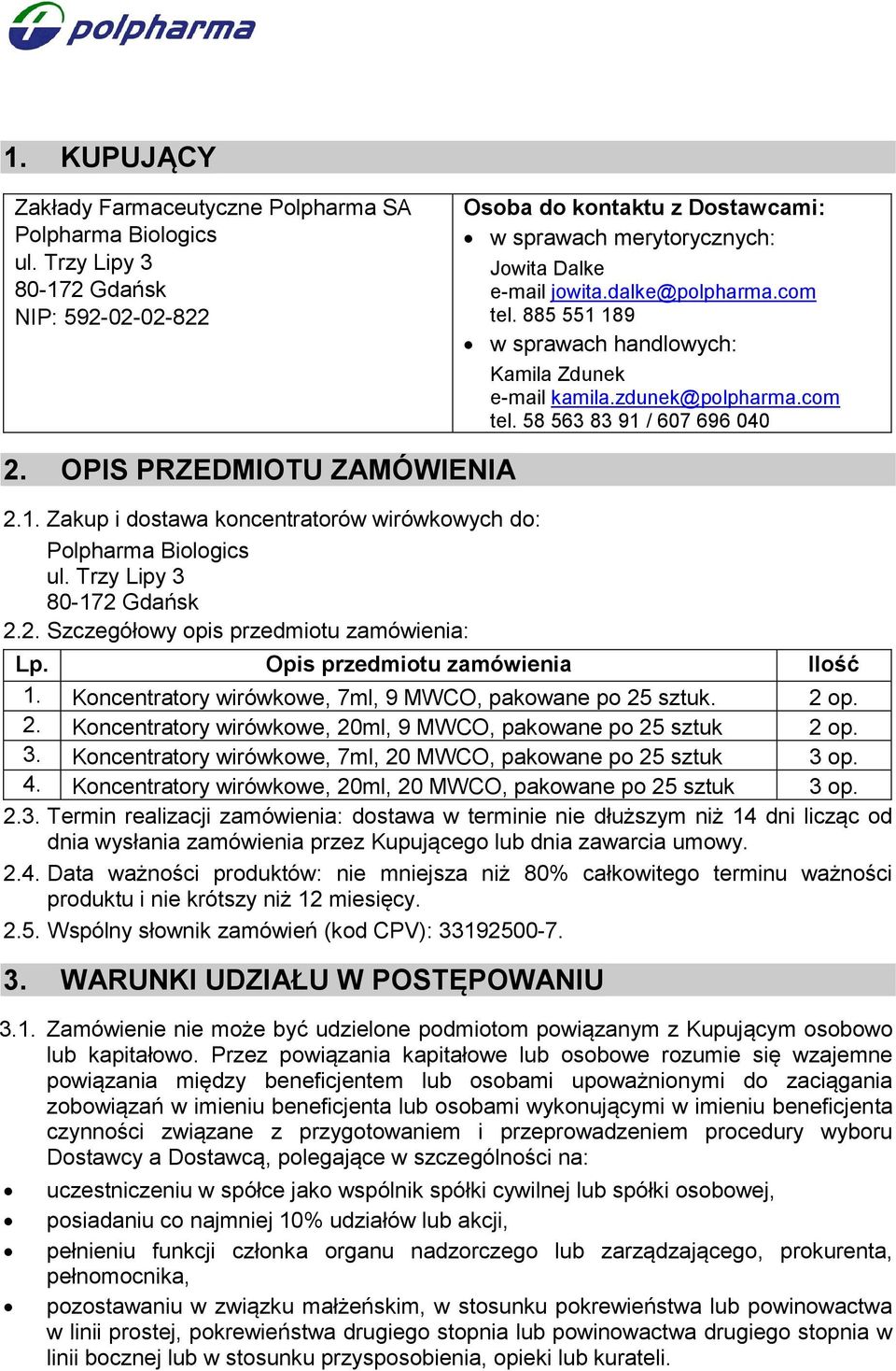 885 551 189 w sprawach handlowych: Kamila Zdunek e-mail kamila.zdunek@polpharma.com tel. 58 563 83 91 / 607 696 040 2. OPIS PRZEDMIOTU ZAMÓWIENIA 2.1. Zakup i dostawa koncentratorów wirówkowych do: Polpharma Biologics ul.