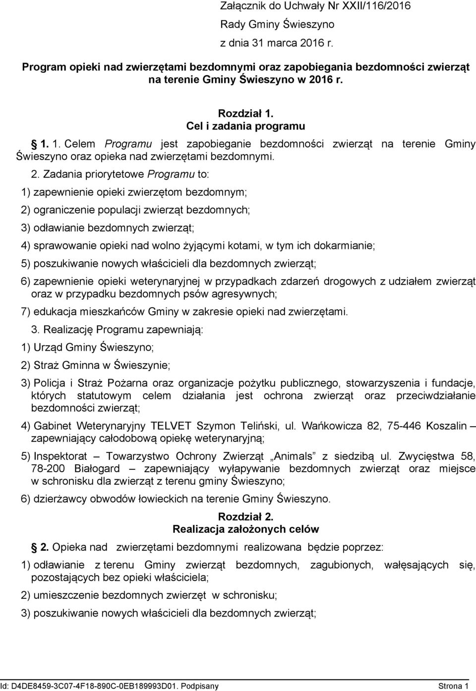 Zadania priorytetowe Programu to: 1) zapewnienie opieki zwierzętom bezdomnym; 2) ograniczenie populacji zwierząt bezdomnych; 3) odławianie bezdomnych zwierząt; 4) sprawowanie opieki nad wolno