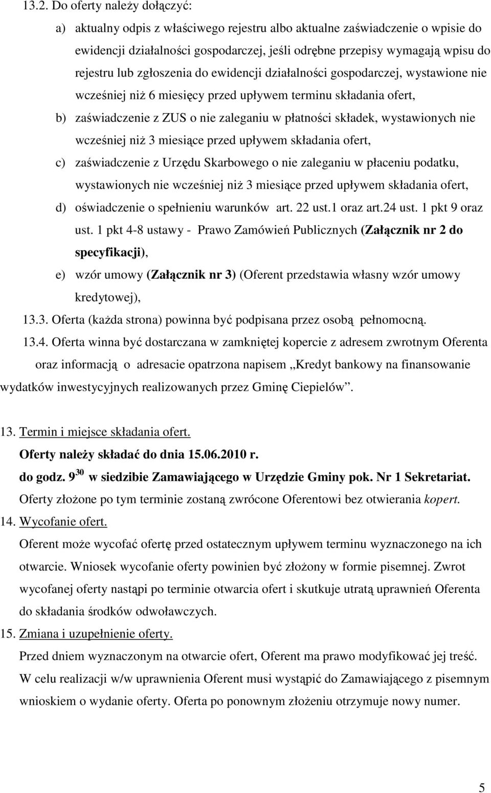 wystawionych nie wcześniej niŝ 3 miesiące przed upływem składania ofert, c) zaświadczenie z Urzędu Skarbowego o nie zaleganiu w płaceniu podatku, wystawionych nie wcześniej niŝ 3 miesiące przed