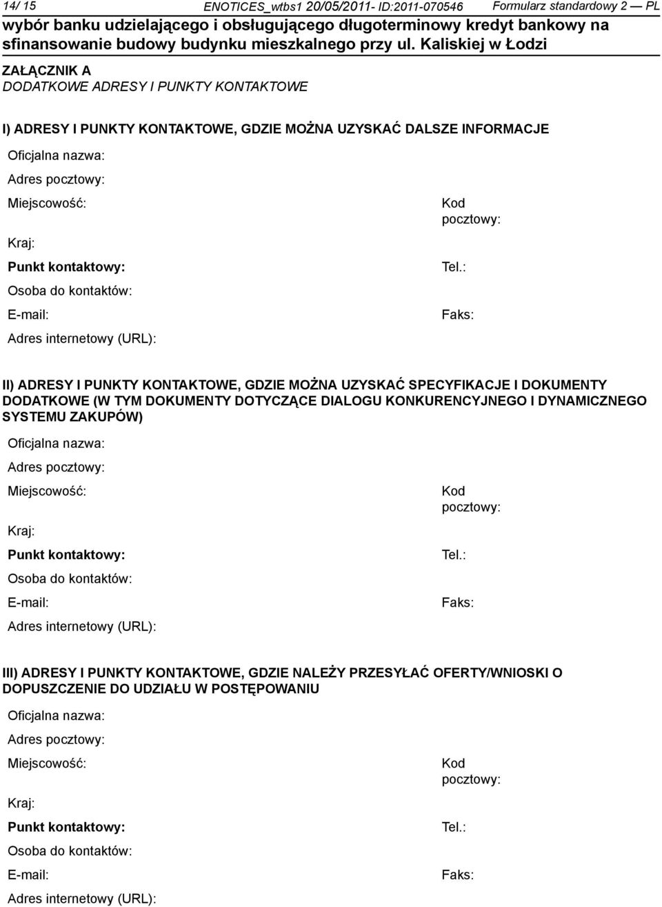 : Faks: II) ADRESY I PUNKTY KONTAKTOWE, GDZIE MOŻNA UZYSKAĆ SPECYFIKACJE I DOKUMENTY DODATKOWE (W TYM DOKUMENTY DOTYCZĄCE DIALOGU KONKURENCYJNEGO I DYNAMICZNEGO SYSTEMU ZAKUPÓW) : Faks: III) ADRESY I