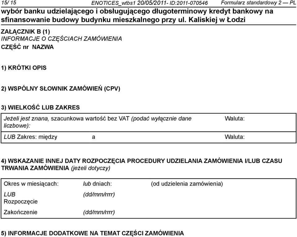 Zakres: między a Waluta: 4) WSKAZANIE INNEJ DATY ROZPOCZĘCIA PROCEDURY UDZIELANIA ZAMÓWIENIA I/LUB CZASU TRWANIA ZAMÓWIENIA (jeżeli dotyczy) Okres w