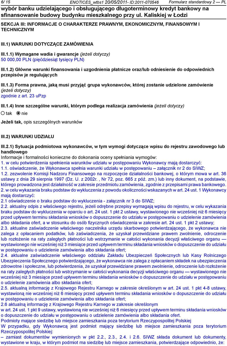 1.3) Forma prawna, jaką musi przyjąć grupa wykonawców, której zosta udzielone zamówie (jeżeli dotyczy) zgod z art. 23 upzp III.1.4) Inne szczególne warunki, którym podlega realizacja zamówienia (jeżeli dotyczy) Jeżeli, opis szczególnych warunków III.