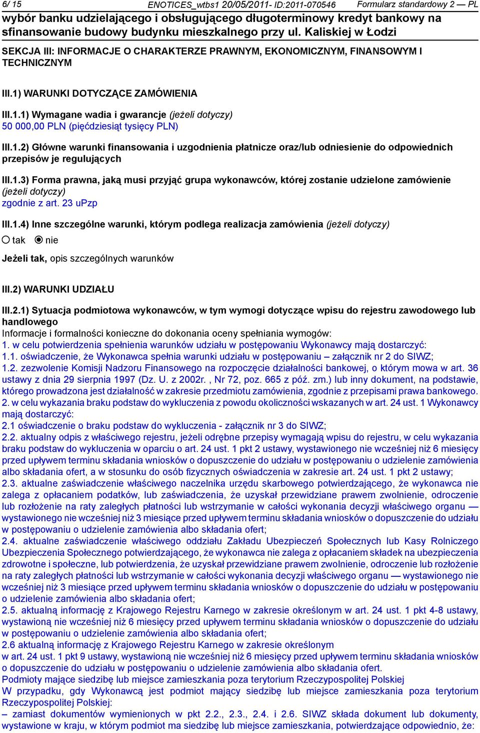 1.3) Forma prawna, jaką musi przyjąć grupa wykonawców, której zosta udzielone zamówie (jeżeli dotyczy) zgod z art. 23 upzp III.1.4) Inne szczególne warunki, którym podlega realizacja zamówienia (jeżeli dotyczy) Jeżeli, opis szczególnych warunków III.