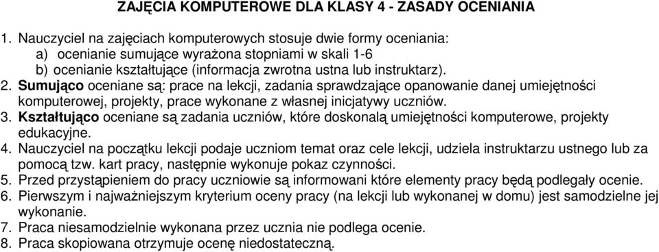 Sumująco oceniane są: prace na lekcji, zadania sprawdzające opanowanie danej umiejętności komputerowej, projekty, prace wykonane z własnej inicjatywy uczniów. 3.