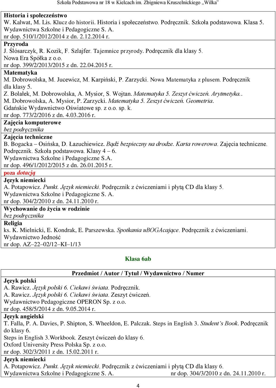 Mysior, S. Wojtan. 5. Zeszyt ćwiczeń. Arytmetyka.. M. Dobrowolska, A. Mysior, P. Zarzycki. 5. Zeszyt ćwiczeń. Geometria. Gdańskie Wydawnictwo Oświatowe sp. z o.o. sp. k. nr dop. 773/2/2016 z dn. 4.03.